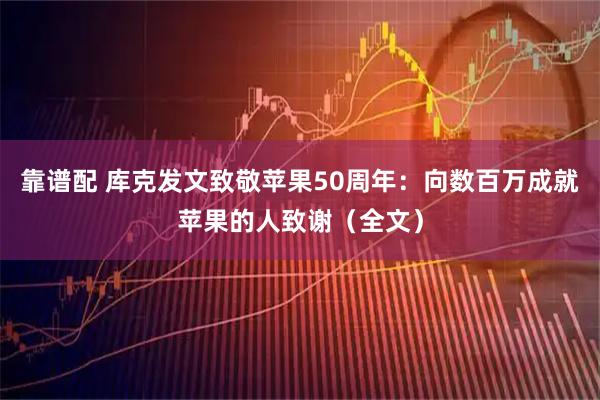 靠谱配 库克发文致敬苹果50周年：向数百万成就苹果的人致谢（全文）