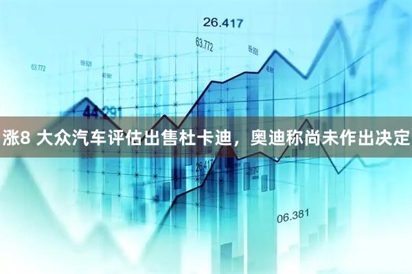 涨8 大众汽车评估出售杜卡迪,奥迪称尚未作出决定